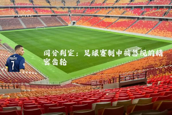 同分判定:足球赛制中被忽视的精密齿轮