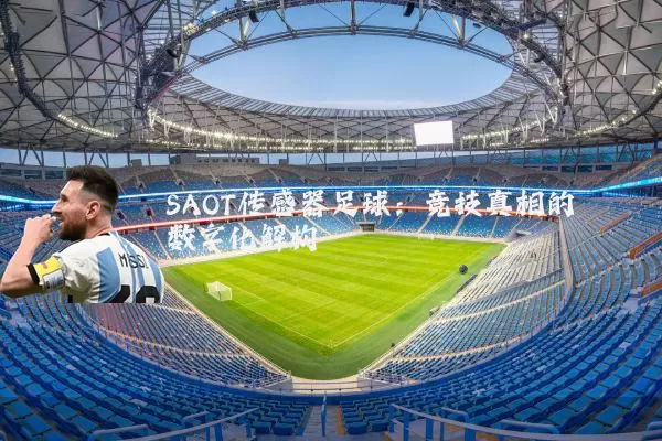 SAOT传感器足球:竞技真相的数字化解构