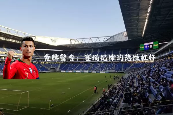 黄牌警告:赛场纪律的隐性杠杆