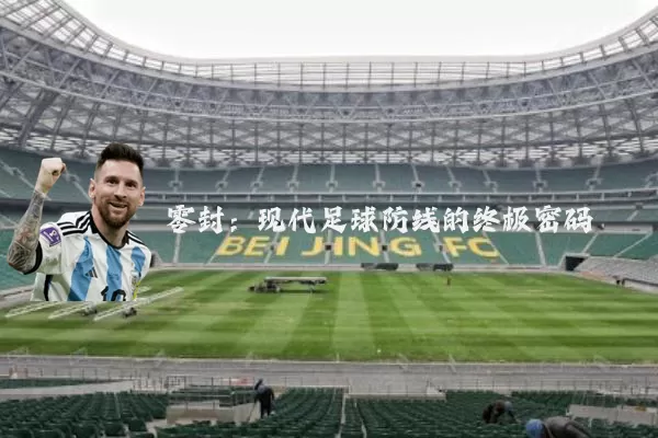 零封:现代足球防线的终极密码