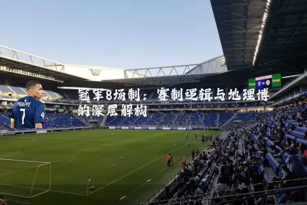 冠军8场制:赛制逻辑与地理博弈的深层解构