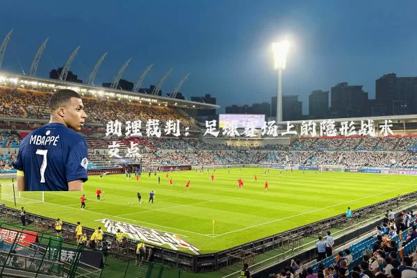 助理裁判:足球赛场上的隐形战术支点